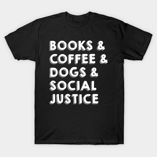 BOOKS & COFFEE & DOGS & SOCIAL JUSTICE T-Shirt by SamridhiVerma18